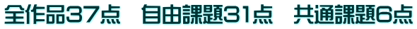 全作品37点　自由課題31点　共通課題6点